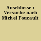 Anschlüsse : Versuche nach Michel Foucault