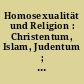 Homosexualität und Religion : Christentum, Islam, Judentum ; theologische Perspektiven, Interviews und Portraits, Außenansichten