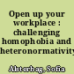 Open up your workplace : challenging homophobia and heteronormativity