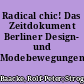 Radical chic! Das Zeitdokument Berliner Design- und Modebewegungen