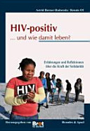 HIV-positiv ... und wie damit leben? : Erfahrungen und Reflexionen über die Kraft der Solidarität