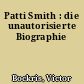 Patti Smith : die unautorisierte Biographie