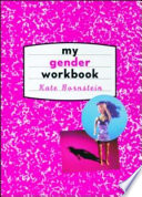 My gender workbook : how to become a real man, a real woman, the real you, or something else entirely