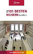 Die 101 besten Museen in Berlin : [von klassisch bis kultig]