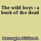 The wild boys : a book of the dead