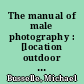 The manual of male photography : [location outdoor and indoor, lighting and equipment, special effects]