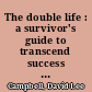 The double life : a survivor's guide to transcend success and tragedy