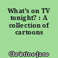 What's on TV tonight? : A collection of cartoons