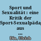 Sport und Sexualität : eine Kritik der Sport-Sexualpädagogik aus psychoanalytischer Sicht