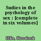 Sudies in the psychology of sex : [complete in six volumes]
