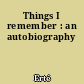 Things I remember : an autobiography
