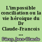 L'impossible conciliation ou la vie héroique du Dr Claude-Francois Michéa (1815 - 1882)