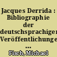 Jacques Derrida : Bibliographie der deutschsprachigen Veröffentlichungen in chronologischer Folge ; geordnet nach den französischen Erstpublikationen, Erstvorträgen oder Erstabdrucken von 1959 bis 2009