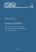 Umm-al-Kitâb : ein kommentiertes Verzeichnis deutschsprachiger Koran-Ausgaben von 1543 bis 2013 ; 470 Jahre europäisch-abendländische Koran-Rezeption
