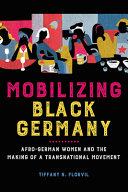 Mobilizing Black Germany : afro-german women and the making of a transnational movement