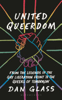Unites queerdom : from the legends of the Gay Liberation Front to the Queers of tomorrow