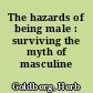 The hazards of being male : surviving the myth of masculine privilege