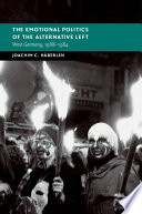 The emotional politics of the alternative left : West Germany, 1968 - 1984