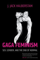 Gaga feminism : sex, gender, and the end of normal