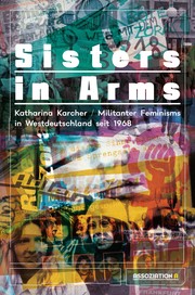 Sisters in arms : militanter Feminismus in Westdeutschland seit 1968