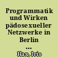 Programmatik und Wirken pädosexueller Netzwerke in Berlin : eine Recherche ; Vorstudie