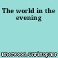 The world in the evening