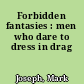 Forbidden fantasies : men who dare to dress in drag