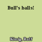Bull's balls!