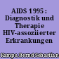 AIDS 1995 : Diagnostik und Therapie HIV-assoziierter Erkrankungen