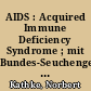 AIDS : Acquired Immune Deficiency Syndrome ; mit Bundes-Seuchengesetz und Gesetz zur Bekämpfung der Geschlechtskrankheiten