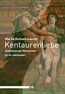 Kentaurenliebe : Seitenwege der Männerliebe im 20. Jahrhundert ; Essays 1995 - 2010