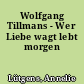 Wolfgang Tillmans - Wer Liebe wagt lebt morgen