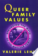 Queer family values : debunking the myth of nuclear family