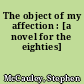 The object of my affection : [a novel for the eighties]