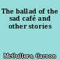The ballad of the sad café and other stories