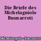 Die Briefe des Michelagniolo Buonarroti