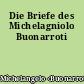 Die Briefe des Michelagniolo Buonarroti