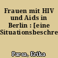 Frauen mit HIV und Aids in Berlin : [eine Situationsbeschreibung]