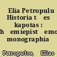 ̄Elia Petropulu Historia t̄es kapotas : h̄emiepist̄emonik̄e monographia ...