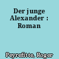 Der junge Alexander : Roman