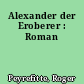 Alexander der Eroberer : Roman