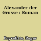 Alexander der Grosse : Roman