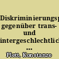 Diskriminierungspotentiale gegenüber trans- und intergeschlechtlichen Menschen im deutschen Recht sowie Skizzierung von Lösungswegen zu deren Abbau und zur Stärkung der Selbstbestimmungs- und der Gleichbehandlungsrechte trans- und intergeschlechtlicher Menschen : eine Expertise