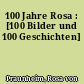 100 Jahre Rosa : [100 Bilder und 100 Geschichten]