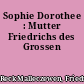 Sophie Dorothee : Mutter Friedrichs des Grossen