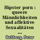 Hipster porn : queere Männlichkeiten und affektive Sexualitäten im Fanzine Butt