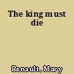 The king must die