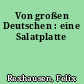 Von großen Deutschen : eine Salatplatte