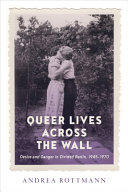 Queer lives across the wall : desire and danger in divided Berlin, 1945 - 1970