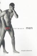 Sex between men : an intimate history of the sex lives of gay men postwar to present